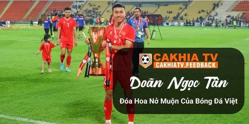 Doãn Ngọc Tân - Đóa Hoa Nở Muộn Của Bóng Đá Việt